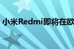 小米Redmi即将在欧洲发布Redmi Note 11