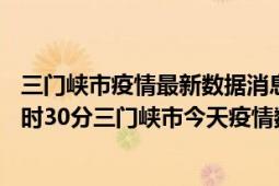 三门峡市疫情最新数据消息情况-(北京时间)截至5月10日21时30分三门峡市今天疫情数据统计通报