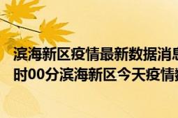 滨海新区疫情最新数据消息情况-(北京时间)截至5月10日10时00分滨海新区今天疫情数据统计通报