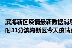 滨海新区疫情最新数据消息情况-(北京时间)截至5月10日18时31分滨海新区今天疫情数据统计通报