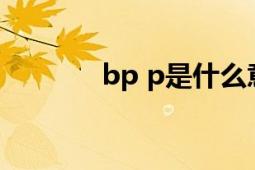 bp p是什么意思（BP POP）