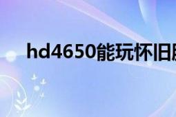 hd4650能玩怀旧服么（HD4650选择）