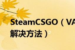 SteamCSGO（VAC无法验证您的游戏会话解决方法）