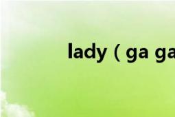lady（ga ga的真名是什么?）