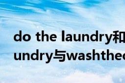 do the laundry和wash clothes（dothelaundry与washthecloth有区别吗）