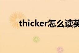 thicker怎么读英语发音（Thicker）