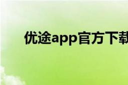 优途app官方下载正式版（优途 app）