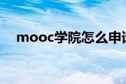 mooc学院怎么申请证书（MOOC学院）