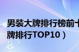 男装大牌排行榜前十名中国（世界十大男装品牌排行TOP10）