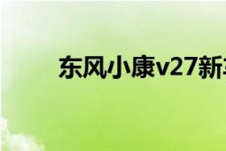 东风小康v27新车（东风小康V27）