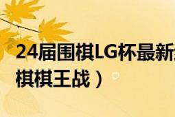 24届围棋LG杯最新结果（第15届LG杯世界围棋棋王战）