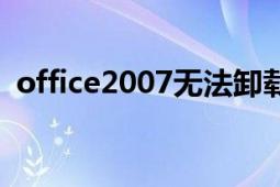 office2007无法卸载（office2007序列号）