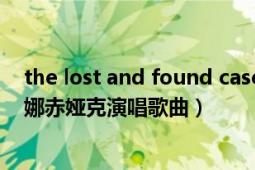 the lost and found case翻译（Lost Rivers 1991年珊蔻娜赤娅克演唱歌曲）