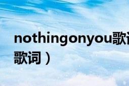 nothingonyou歌词意思（NothingOnYou歌词）